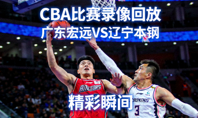 CBA篮球比赛录像回放缩略图，广东宏远对阵辽宁本钢，比赛精彩瞬间